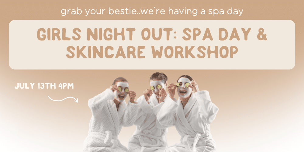 Girls Night Out: Spa Day & Skincare Workshop