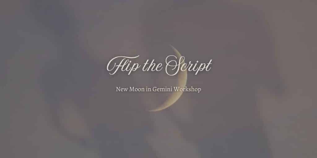 Flip the Script: New Moon in Gemini Workshop